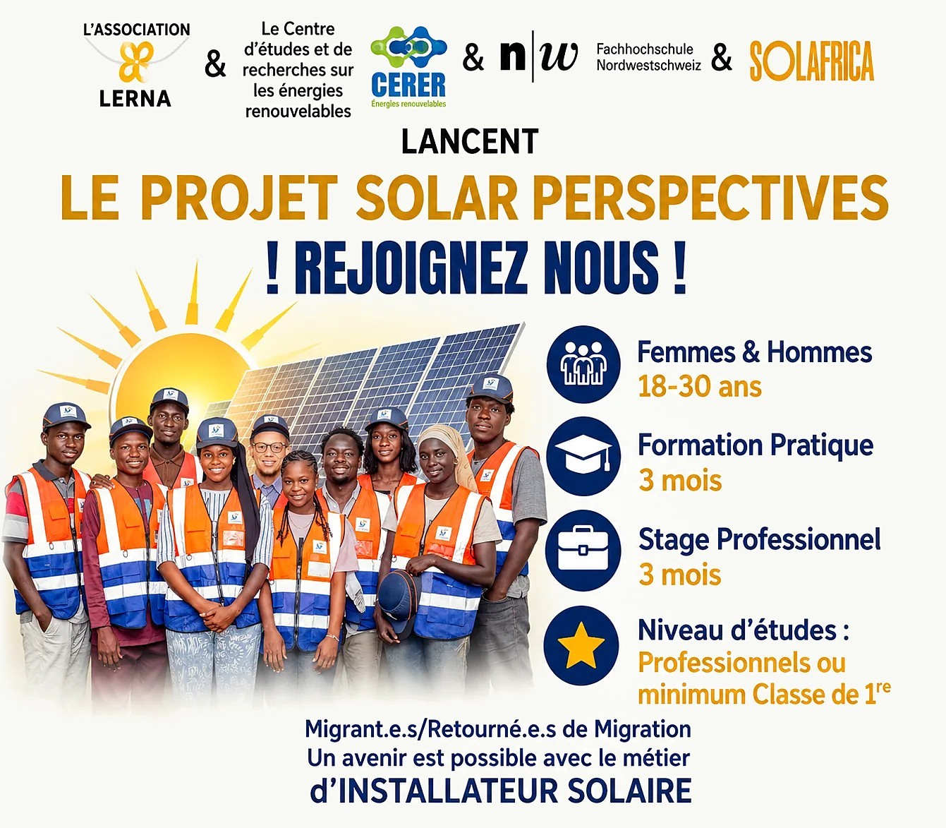 Affiche : l’Association LERNA, le CERER, la FHNW et Solafrica lancent le projet Solar Perspectives. Femmes et hommes de 18 à 30 ans, formation pratique de 3 mois, stage professionnel de 3 mois, niveau professionnel ou classe de 1re au minimum. Migrant·e·s et retourné·e·s de migration : un avenir est possible avec le métier d’installateur solaire.